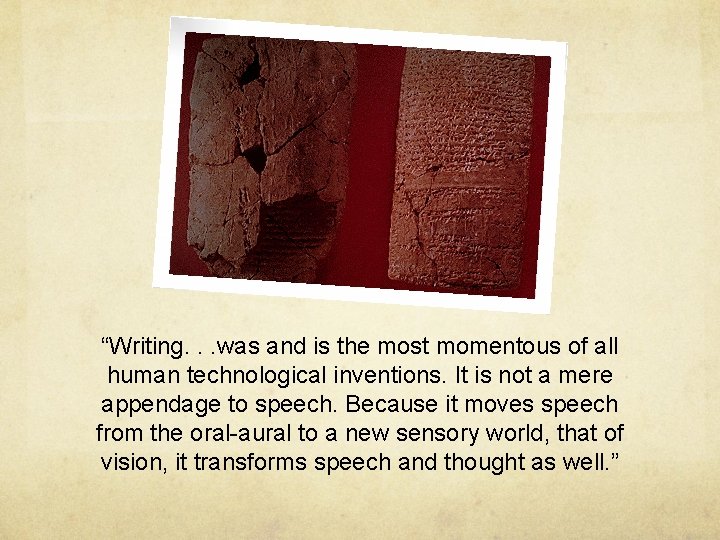 “Writing. . . was and is the most momentous of all human technological inventions.
