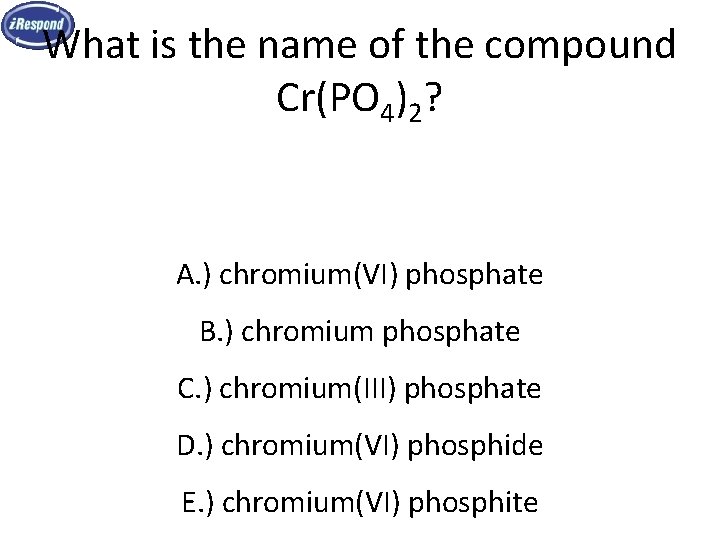 What is the name of the compound Cr(PO 4)2? A. ) chromium(VI) phosphate B. What is the name of the compound Cr(PO 4)2? A. ) chromium(VI) phosphate B.