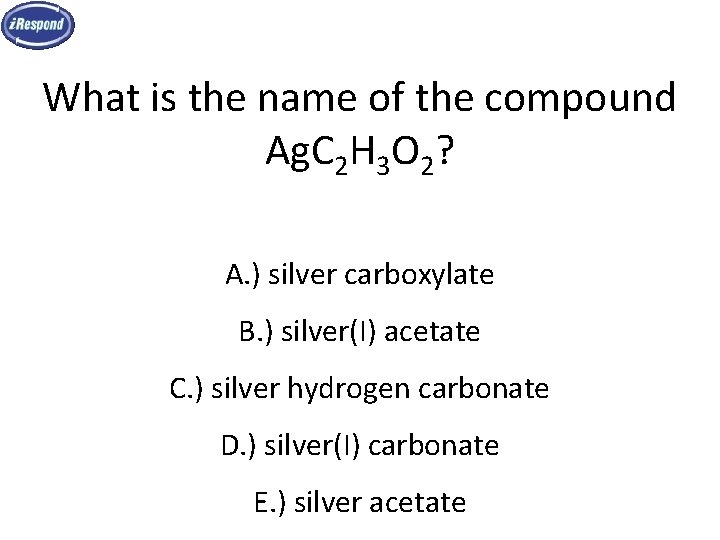 What is the name of the compound Ag. C 2 H 3 O 2? What is the name of the compound Ag. C 2 H 3 O 2?