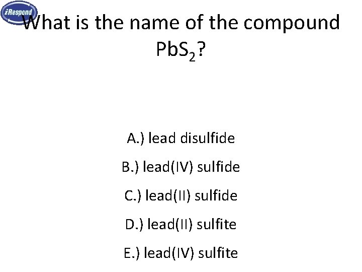 What is the name of the compound Pb. S 2? A. ) lead disulfide What is the name of the compound Pb. S 2? A. ) lead disulfide