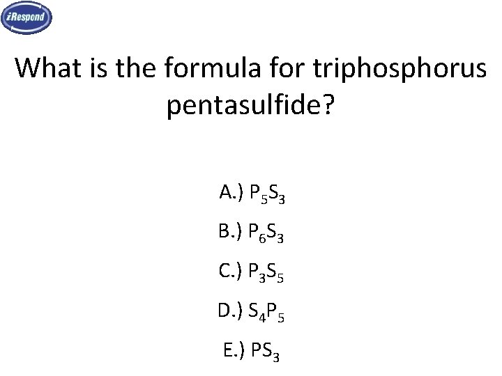 What is the formula for triphosphorus pentasulfide? A. ) P 5 S 3 B. What is the formula for triphosphorus pentasulfide? A. ) P 5 S 3 B.