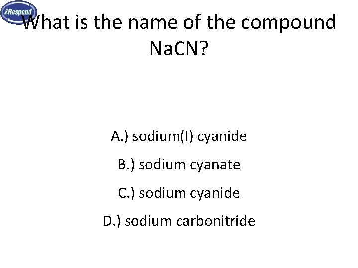 What is the name of the compound Na. CN? A. ) sodium(I) cyanide B. What is the name of the compound Na. CN? A. ) sodium(I) cyanide B.