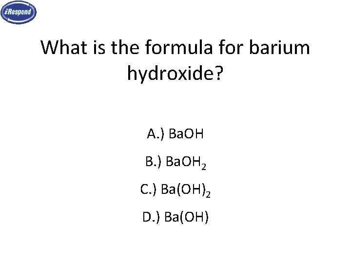 What is the formula for barium hydroxide? A. ) Ba. OH B. ) Ba. What is the formula for barium hydroxide? A. ) Ba. OH B. ) Ba.