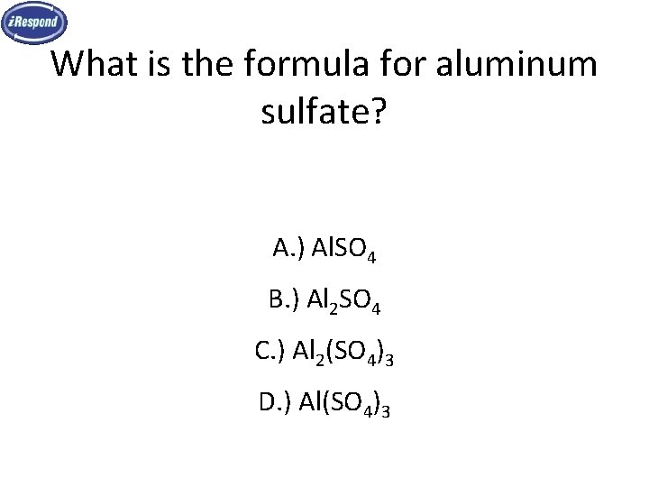 What is the formula for aluminum sulfate? A. ) Al. SO 4 B. ) What is the formula for aluminum sulfate? A. ) Al. SO 4 B. )