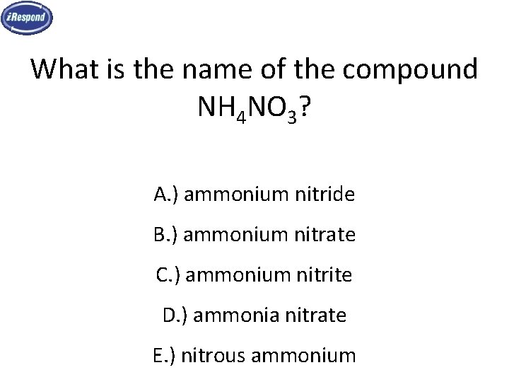 What is the name of the compound NH 4 NO 3? A. ) ammonium What is the name of the compound NH 4 NO 3? A. ) ammonium