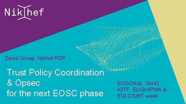David Groep, Nikhef PDP Trust Policy Coordination & Opsec for the next EOSC phase