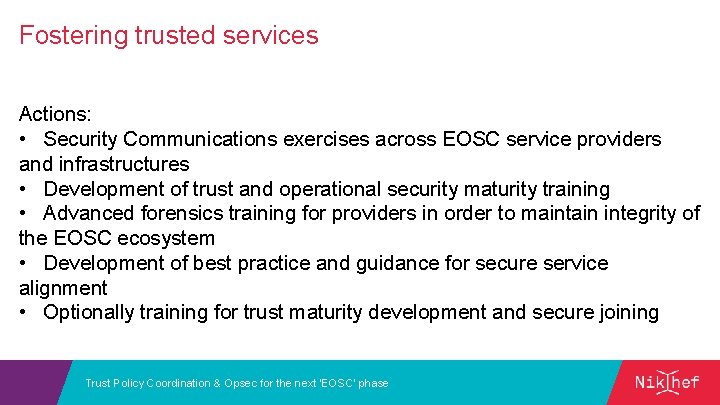 Fostering trusted services Actions: • Security Communications exercises across EOSC service providers and infrastructures