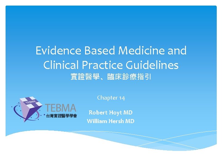 Evidence Based Medicine and Clinical Practice Guidelines 實證醫學、臨床診療指引 Chapter 14 Robert Hoyt MD William