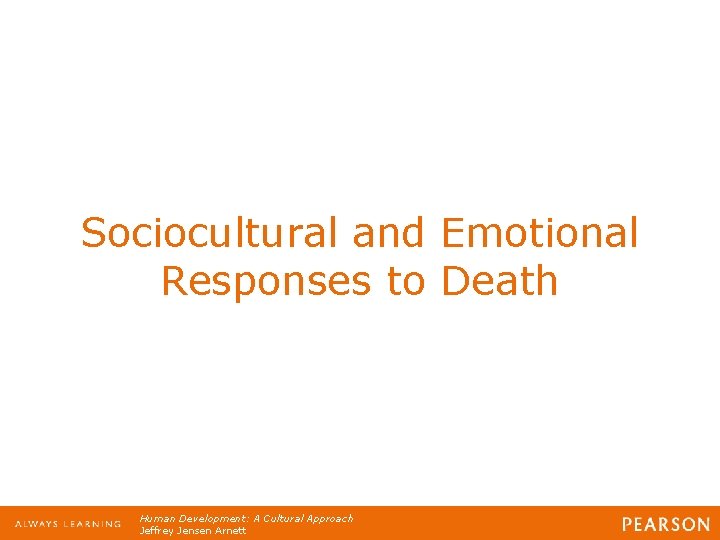 Sociocultural and Emotional Responses to Death Human Development: A Cultural Approach Jeffrey Jensen Arnett