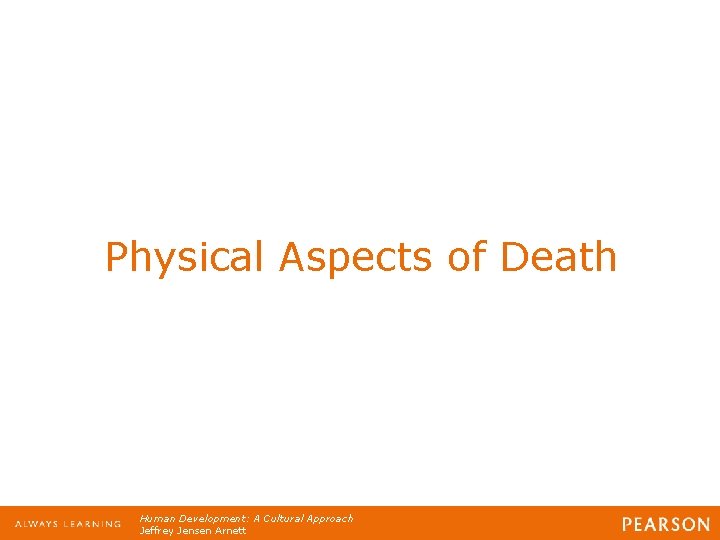 Physical Aspects of Death Human Development: A Cultural Approach Jeffrey Jensen Arnett 