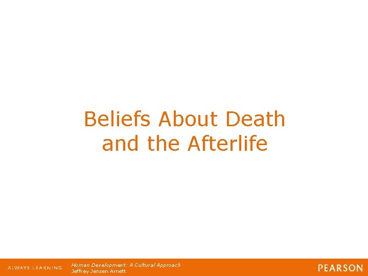 Beliefs About Death and the Afterlife Human Development: A Cultural Approach Jeffrey Jensen Arnett