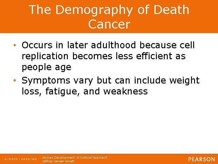 The Demography of Death Cancer • Occurs in later adulthood because cell replication becomes