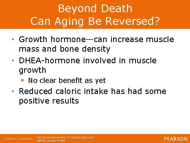 Beyond Death Can Aging Be Reversed? • Growth hormone—can increase muscle mass and bone