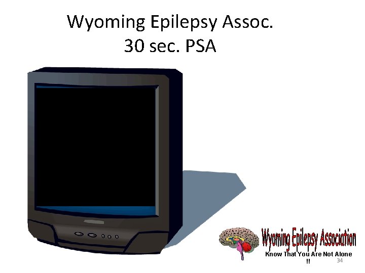 Wyoming Epilepsy Assoc. 30 sec. PSA Know That You Are Not Alone 34 !! Wyoming Epilepsy Assoc. 30 sec. PSA Know That You Are Not Alone 34 !!