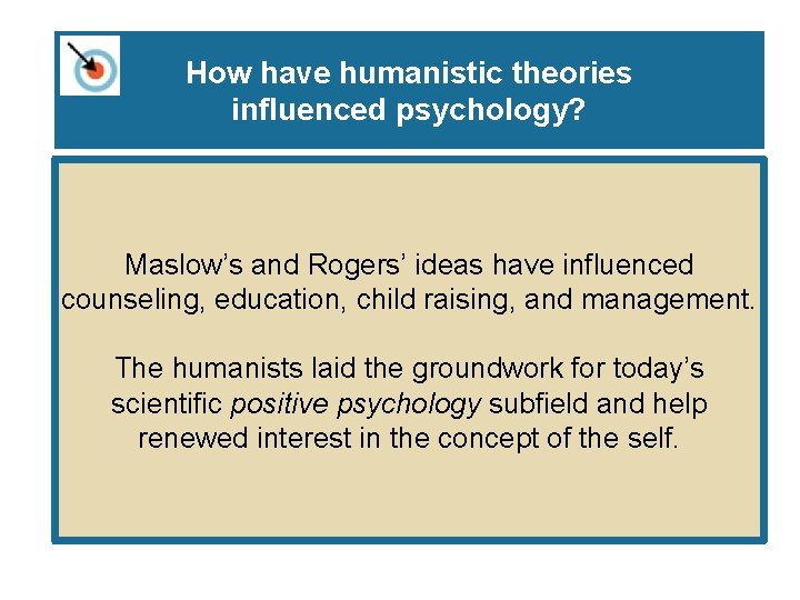 How have humanistic theories influenced psychology? Maslow’s and Rogers’ ideas have influenced counseling, education,