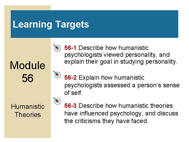 Learning Targets Module 56 Humanistic Theories 56 -1 Describe how humanistic psychologists viewed personality,