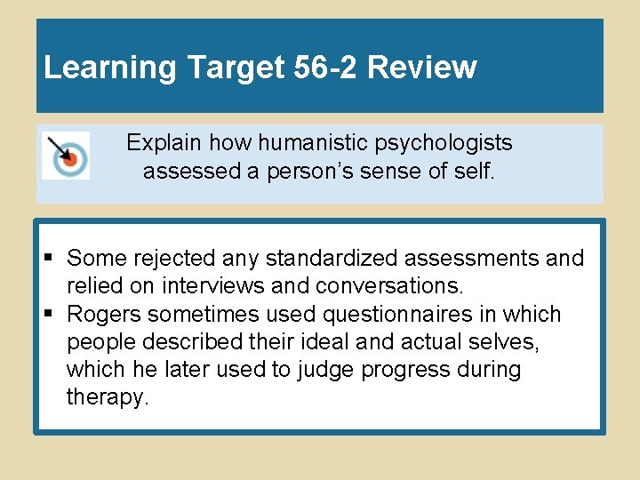 Learning Target 56 -2 Review Explain how humanistic psychologists assessed a person’s sense of