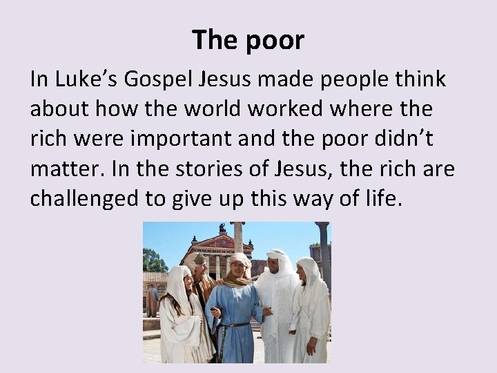 The poor In Luke’s Gospel Jesus made people think about how the world worked