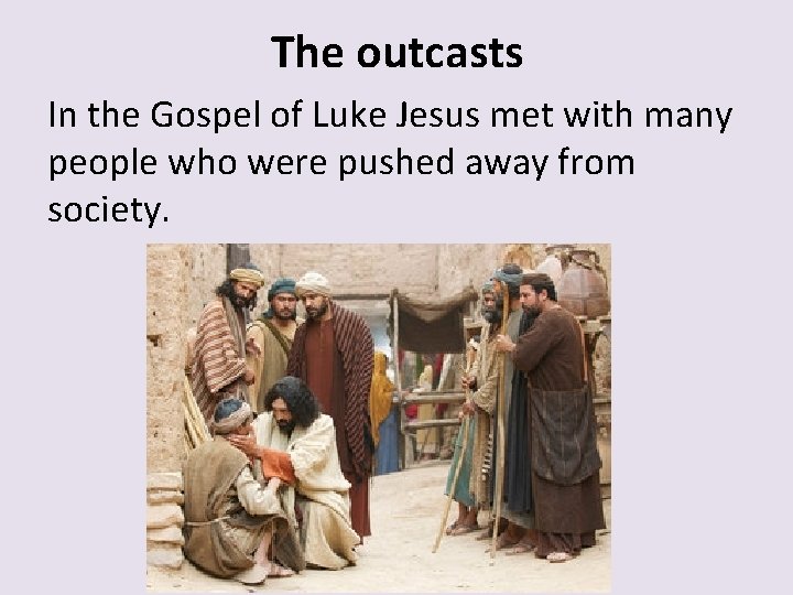 The outcasts In the Gospel of Luke Jesus met with many people who were