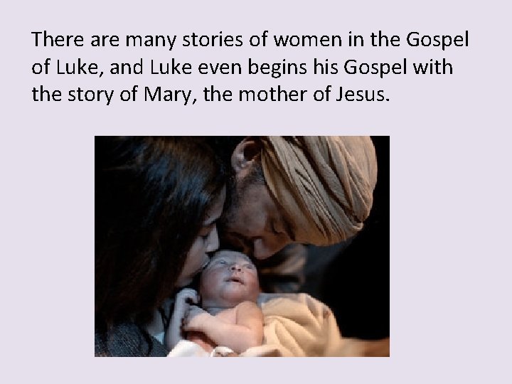 There are many stories of women in the Gospel of Luke, and Luke even