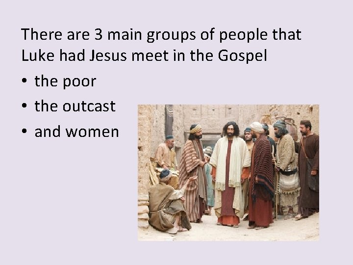 There are 3 main groups of people that Luke had Jesus meet in the