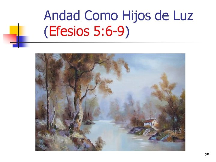 Andad Como Hijos de Luz (Efesios 5: 6 -9) 25 