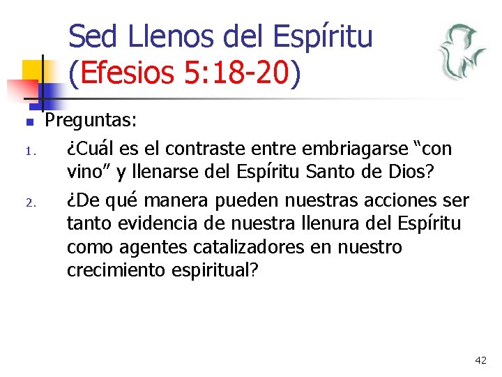 Sed Llenos del Espíritu (Efesios 5: 18 -20) n 1. 2. Preguntas: ¿Cuál es