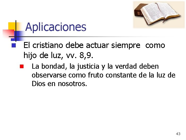 Aplicaciones n El cristiano debe actuar siempre como hijo de luz, vv. 8, 9.