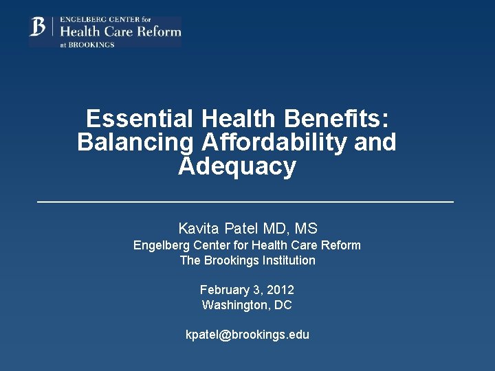 Essential Health Benefits: Balancing Affordability and Adequacy Kavita Patel MD, MS Engelberg Center for
