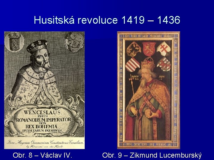 Husitská revoluce 1419 – 1436 Obr. 8 – Václav IV. Obr. 9 – Zikmund