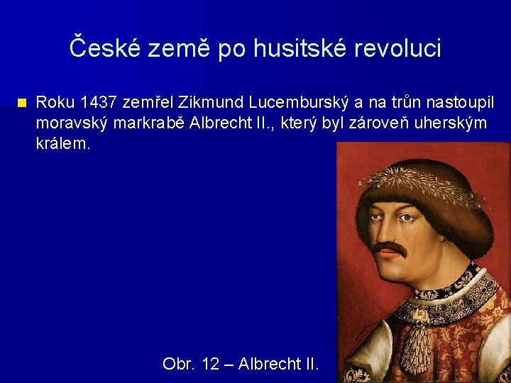 České země po husitské revoluci n Roku 1437 zemřel Zikmund Lucemburský a na trůn