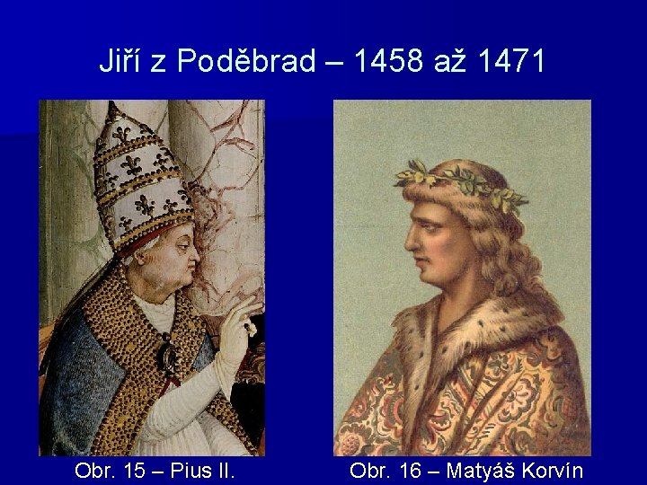 Jiří z Poděbrad – 1458 až 1471 Obr. 15 – Pius II. Obr. 16