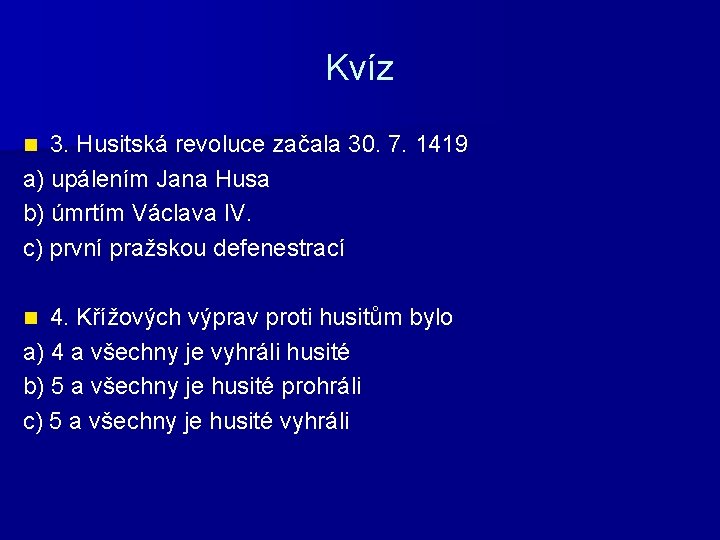Kvíz 3. Husitská revoluce začala 30. 7. 1419 a) upálením Jana Husa b) úmrtím
