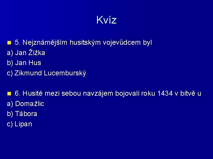 Kvíz 5. Nejznámějším husitským vojevůdcem byl a) Jan Žižka b) Jan Hus c) Zikmund