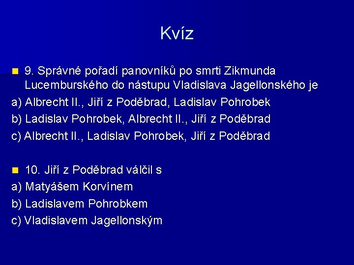 Kvíz 9. Správné pořadí panovníků po smrti Zikmunda Lucemburského do nástupu Vladislava Jagellonského je