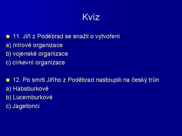 Kvíz 11. Jiří z Poděbrad se snažil o vytvoření a) mírové organizace b) vojenské