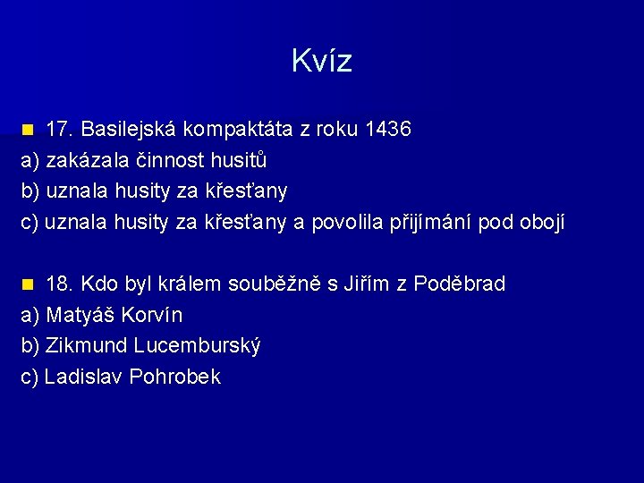 Kvíz 17. Basilejská kompaktáta z roku 1436 a) zakázala činnost husitů b) uznala husity