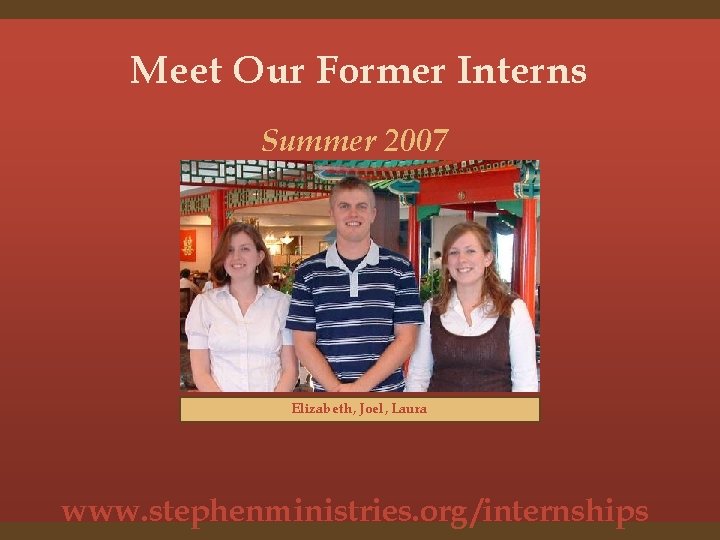 Meet Our Former Interns Summer 2007 Elizabeth, Joel, Laura www. stephenministries. org /internships 