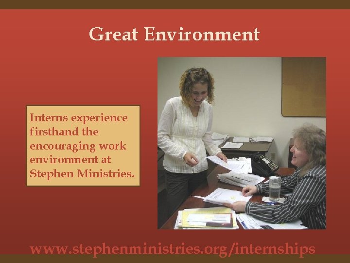 Great Environment Interns experience firsthand the encouraging work environment at Stephen Ministries. www. stephenministries.