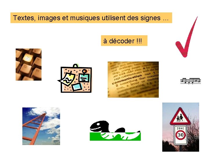Textes, images et musiques utilisent des signes … à décoder !!! 