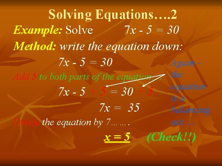 Solving Equations…. 2 Example: Solve 7 x - 5 = 30 Method: write the