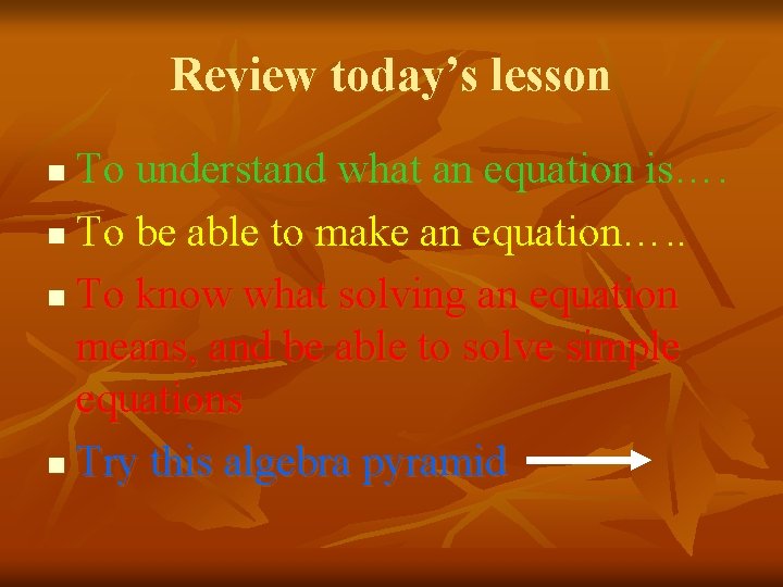 Review today’s lesson To understand what an equation is…. n To be able to