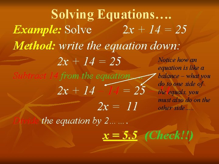 Solving Equations…. Example: Solve 2 x + 14 = 25 Method: write the equation