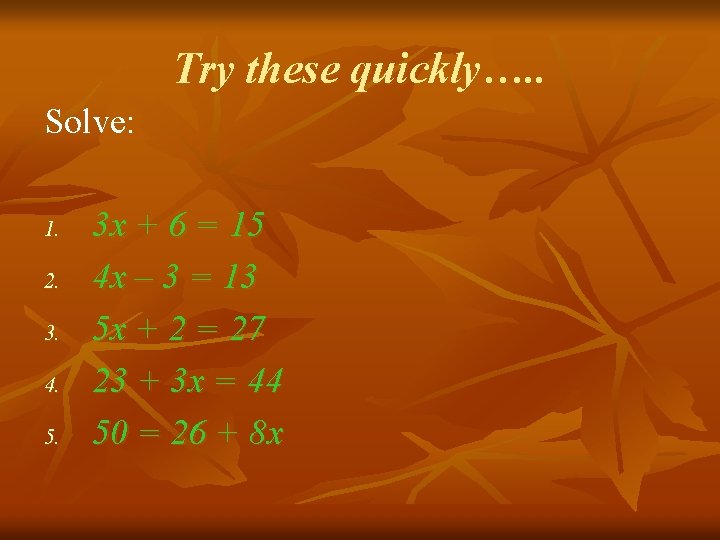 Try these quickly…. . Solve: 1. 2. 3. 4. 5. 3 x + 6