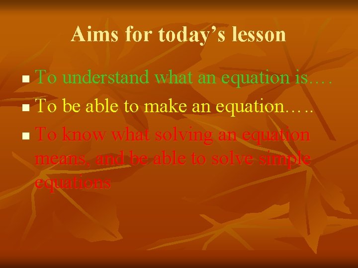 Aims for today’s lesson To understand what an equation is…. n To be able