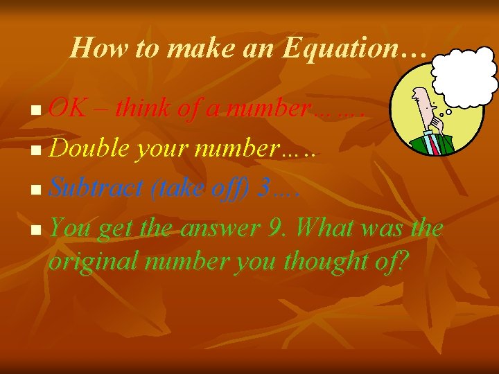 How to make an Equation… OK – think of a number……. n Double your