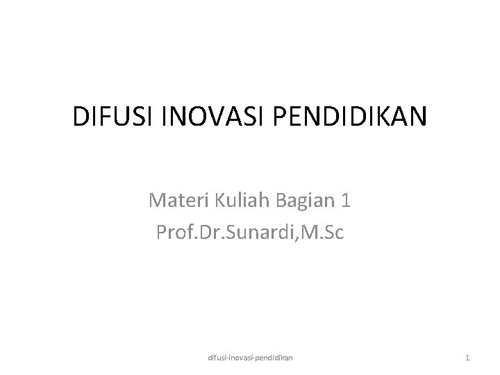DIFUSI INOVASI PENDIDIKAN Materi Kuliah Bagian 1 Prof. Dr. Sunardi, M. Sc difusi-inovasi-pendidikan 1