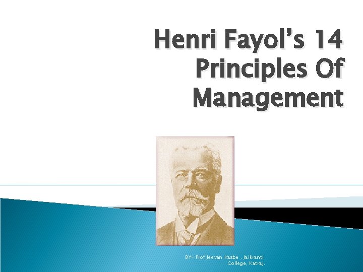 Henri Fayol’s 14 Principles Of Management BY- Prof Jeevan Kasbe , Jaikranti College, Katraj.