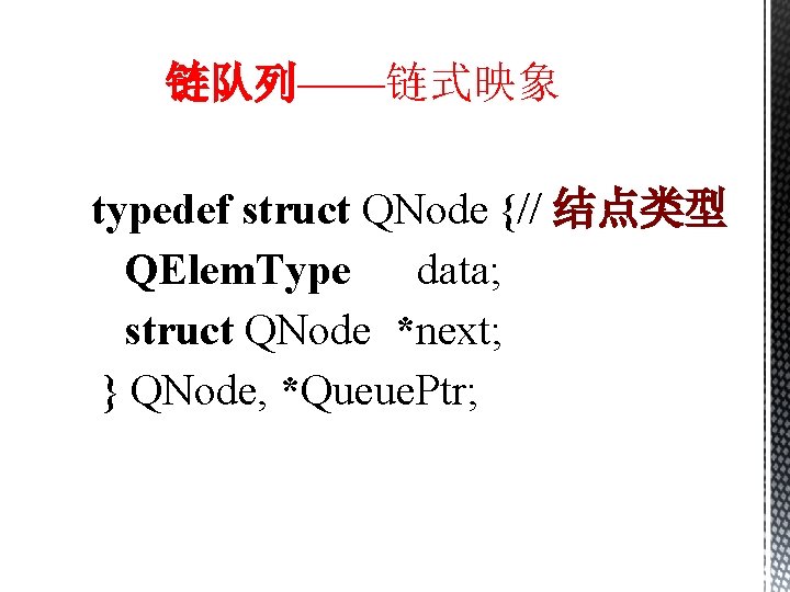 链队列——链式映象 typedef struct QNode {// 结点类型 QElem. Type data; struct QNode *next; } QNode,