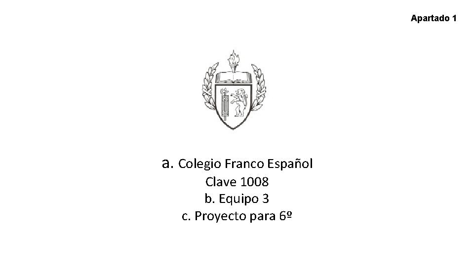 Apartado 1 a. Colegio Franco Español Clave 1008 b. Equipo 3 c. Proyecto para